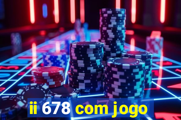 ii 678 com jogo